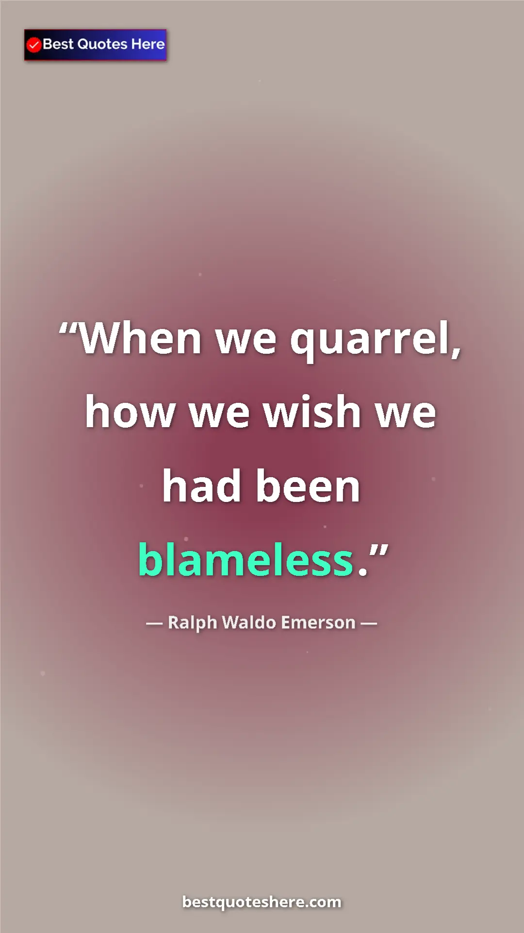 Ralph Waldo Emerson Quote Card: "When we quarrel, how we wish we had been blameless." Pinterest quote poster by Ralph Waldo Emerson: "When we quarrel, how we wish we had been blameless."