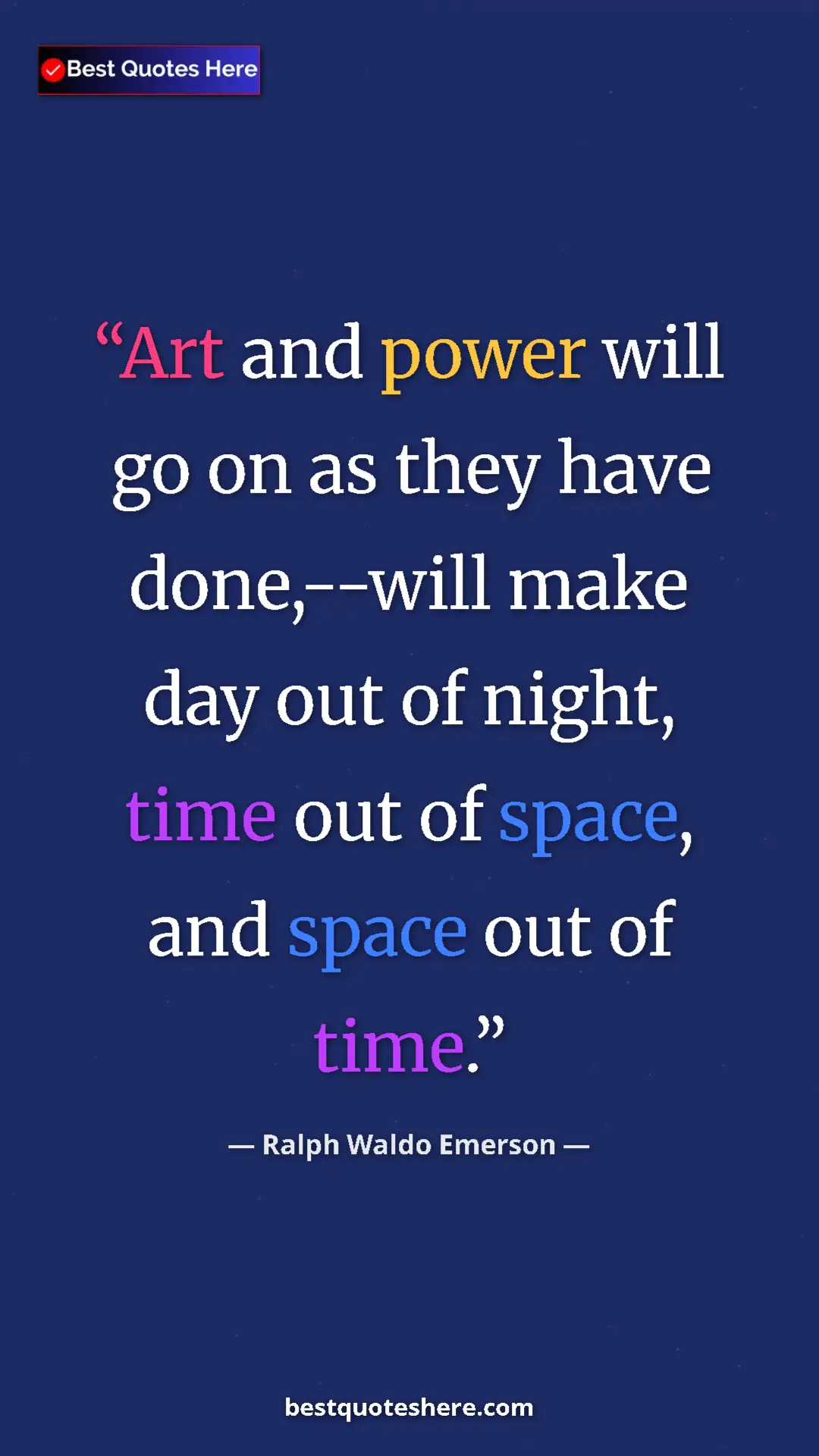 Ralph Waldo Emerson Quote Card: "Art and power will go on as they have done,--will make day..." Pinterest quote poster by Ralph Waldo Emerson: "Art and power will go on as they have done,--will make day..."