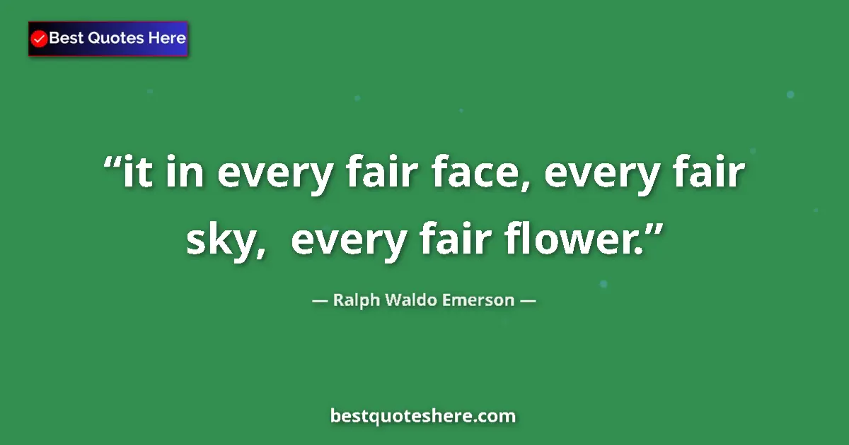 Image for the quote by Ralph Waldo Emerson: it in every fair face, every fair sky,  every fair flower....