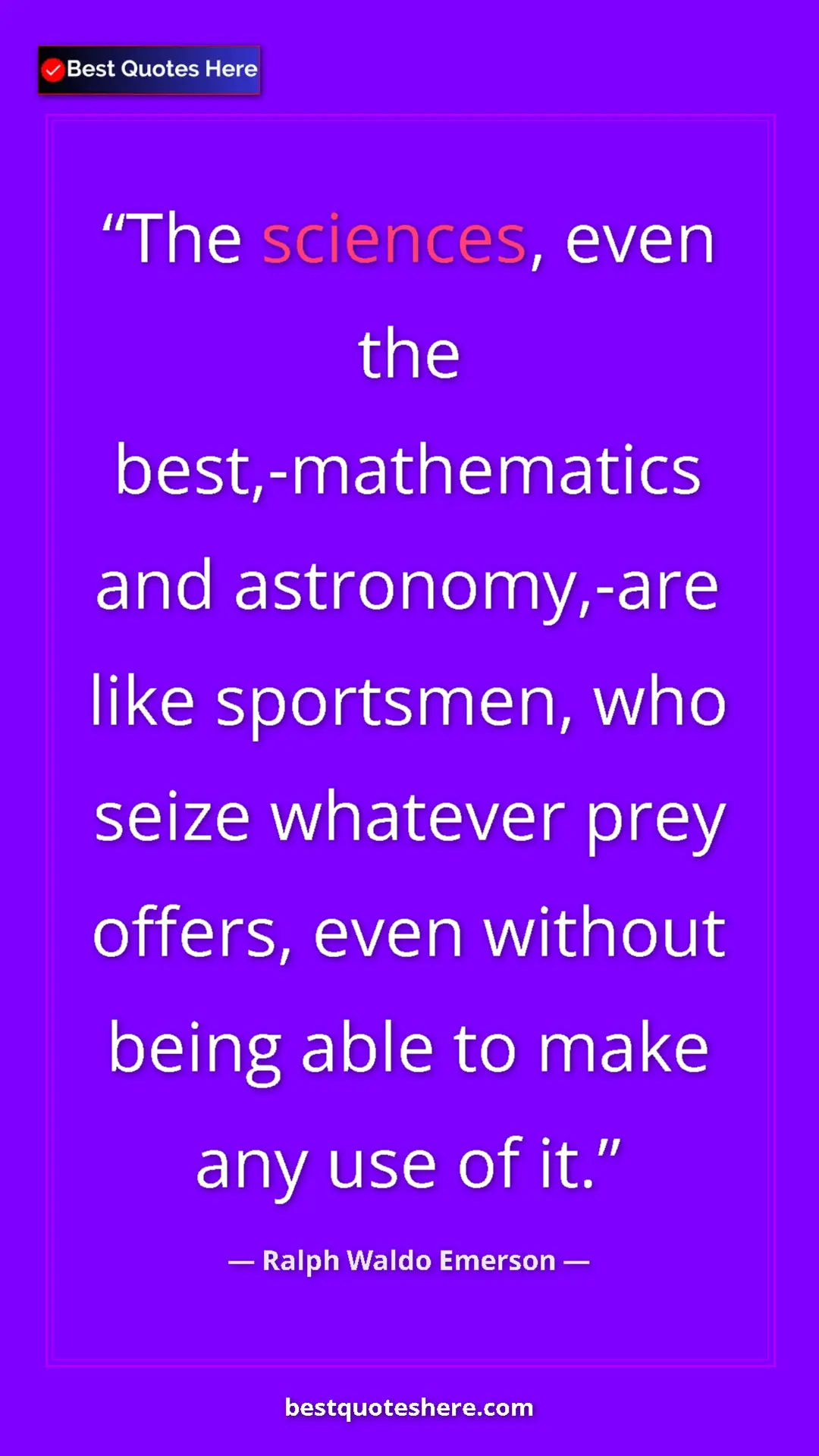 Ralph Waldo Emerson Quote Card: "The sciences, even the best,-mathematics and astronomy,-are..." Pinterest quote poster by Ralph Waldo Emerson: "The sciences, even the best,-mathematics and astronomy,-are..."