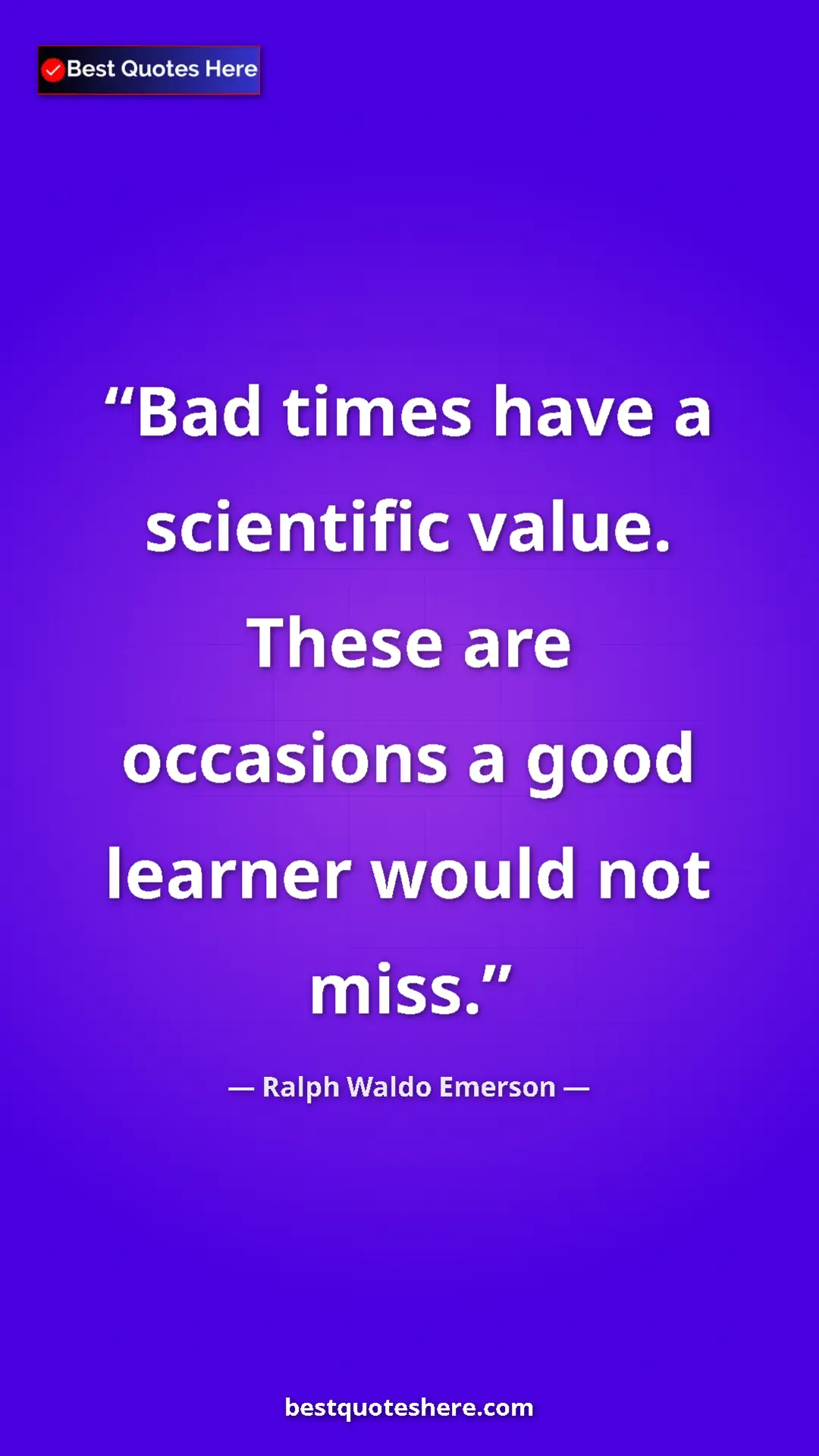 Ralph Waldo Emerson Quote Card: "Bad times have a scientific value. These are occasions a..." Pinterest quote poster by Ralph Waldo Emerson: "Bad times have a scientific value. These are occasions a..."