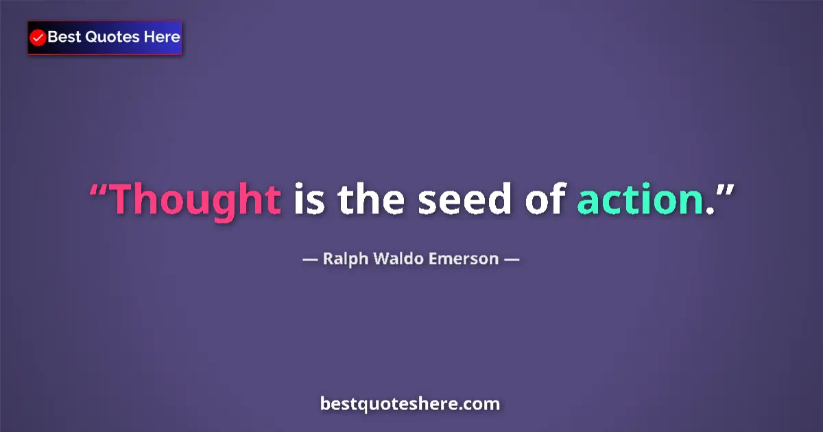 Quote by Ralph Waldo Emerson: Thought is the seed of action.