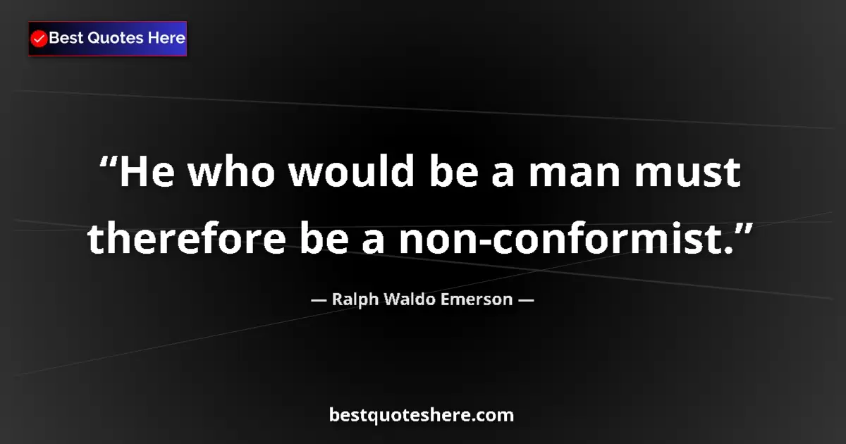 Quote by Ralph Waldo Emerson: He who would be a man must therefore be a non-conformist....