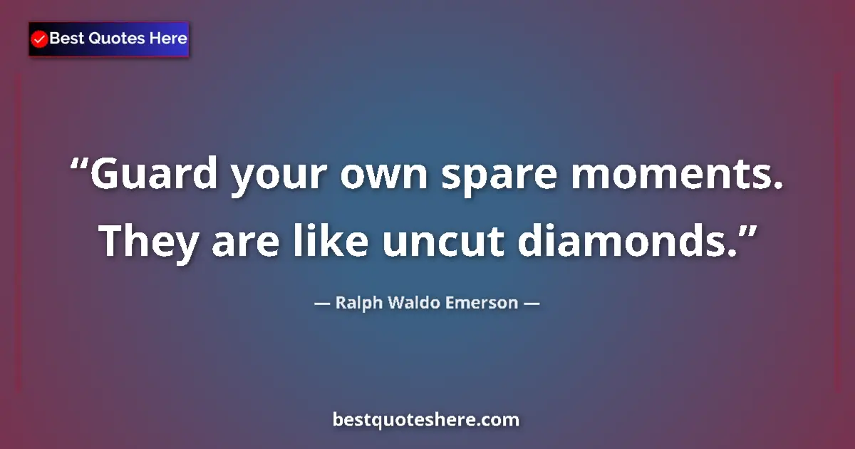 Quote by Ralph Waldo Emerson: Guard your own spare moments. They are like uncut 