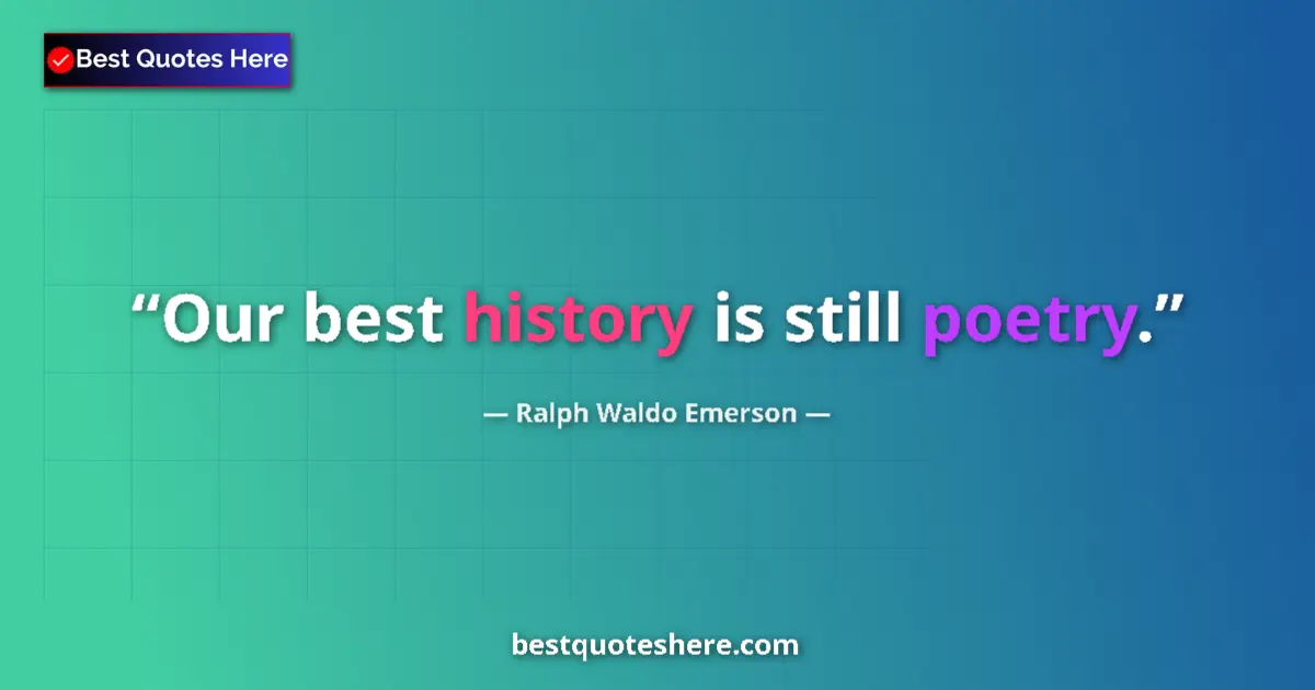 Quote by Ralph Waldo Emerson: Our best history is still poetry....