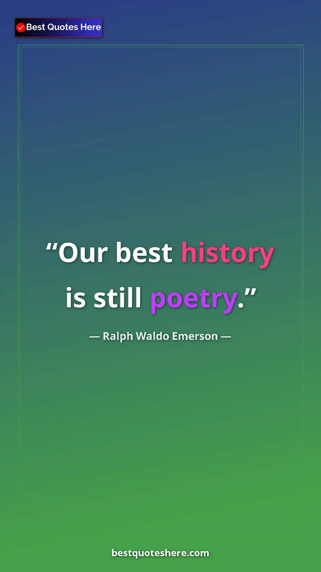 Ralph Waldo Emerson Quote Card: "Our best history is still poetry." Pinterest quote poster by Ralph Waldo Emerson: "Our best history is still poetry."