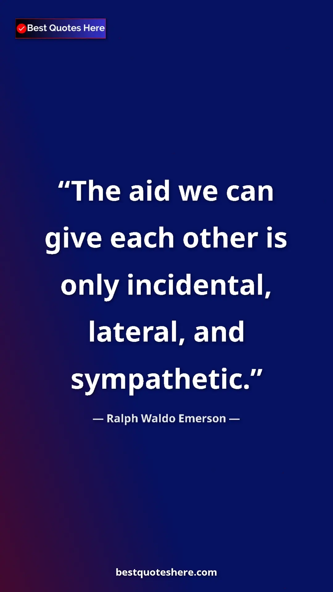 Pinterest quote poster by Ralph Waldo Emerson: "The aid we can give each other is only incidental, lateral, "