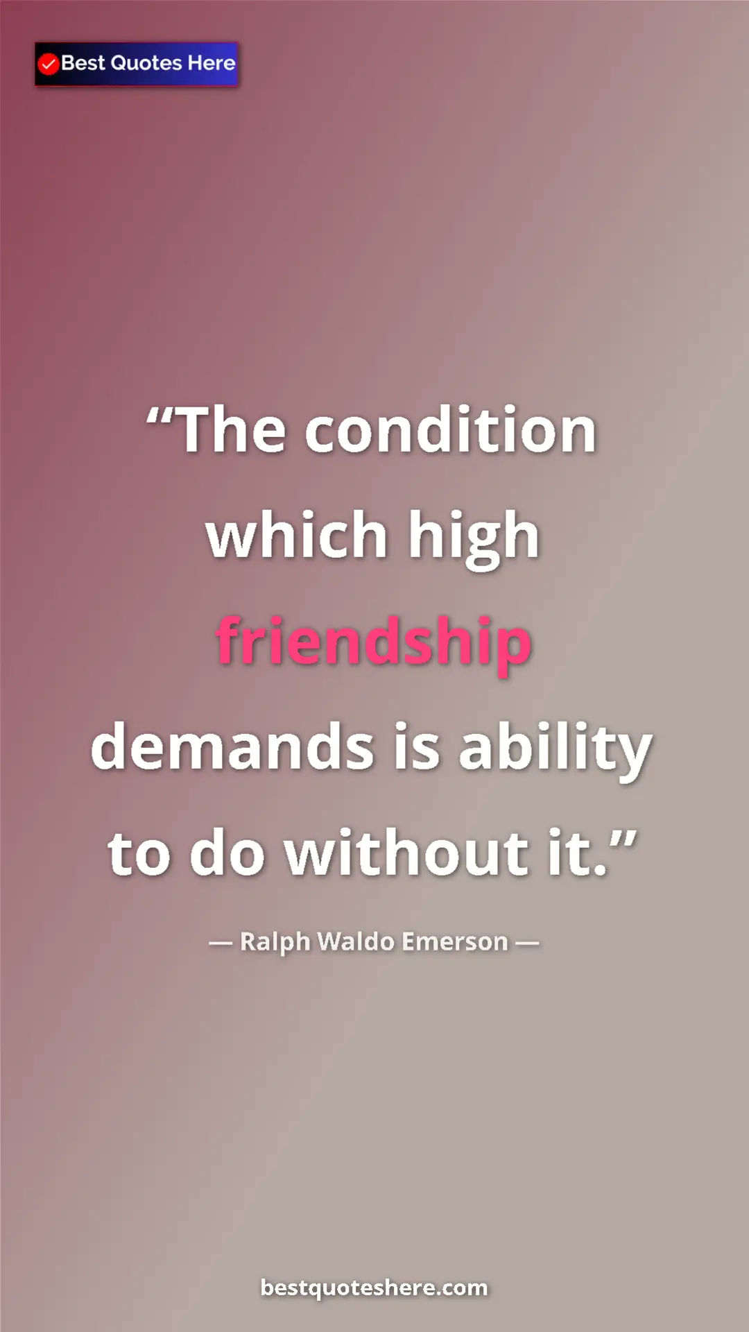 Ralph Waldo Emerson Quote Card: "The condition which high friendship demands is ability to..." Pinterest quote poster by Ralph Waldo Emerson: "The condition which high friendship demands is ability to..."