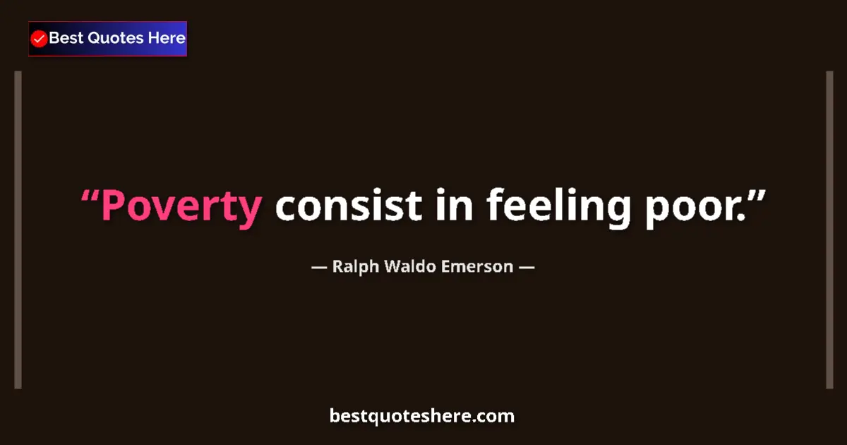 Quote by Ralph Waldo Emerson: Poverty consist in feeling poor.