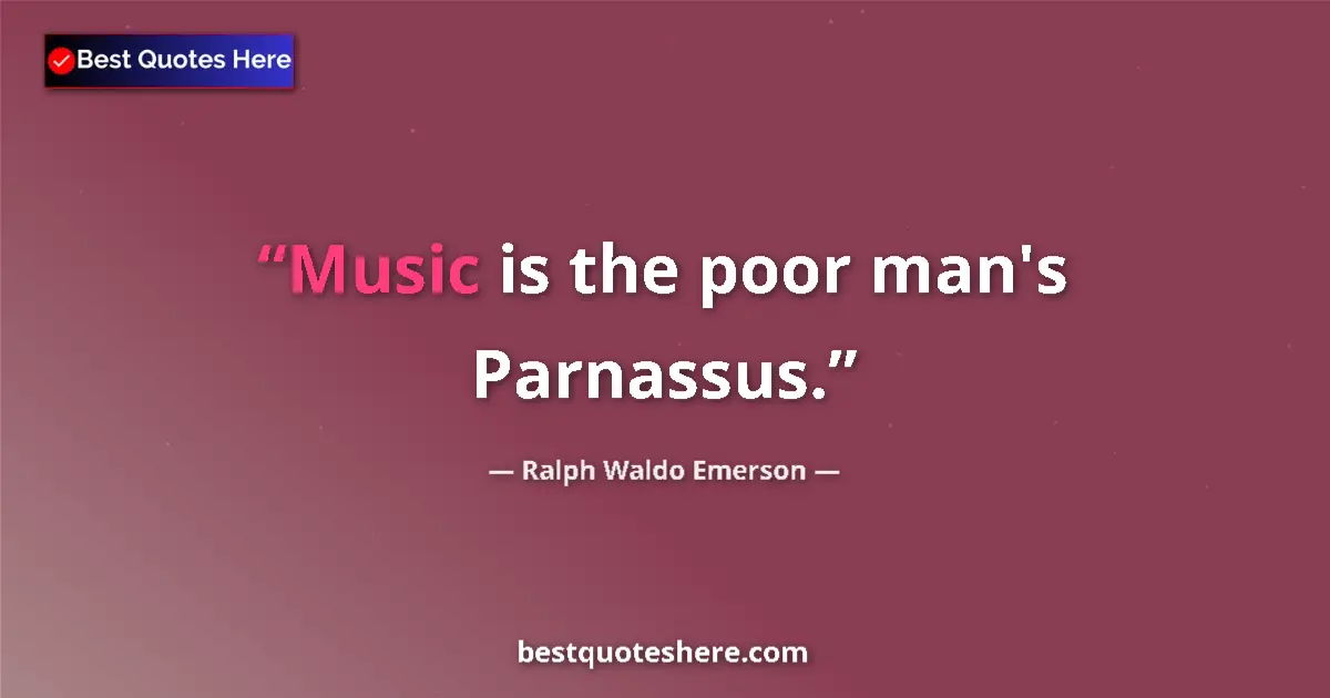 Quote by Ralph Waldo Emerson: Music is the poor man's Parnassus.