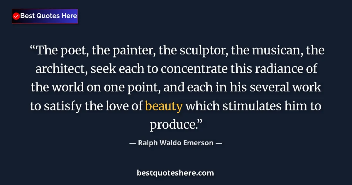 Quote by Ralph Waldo Emerson: The poet, the painter, the sculptor, the musican, the architect, seek each to concentrate this radia...