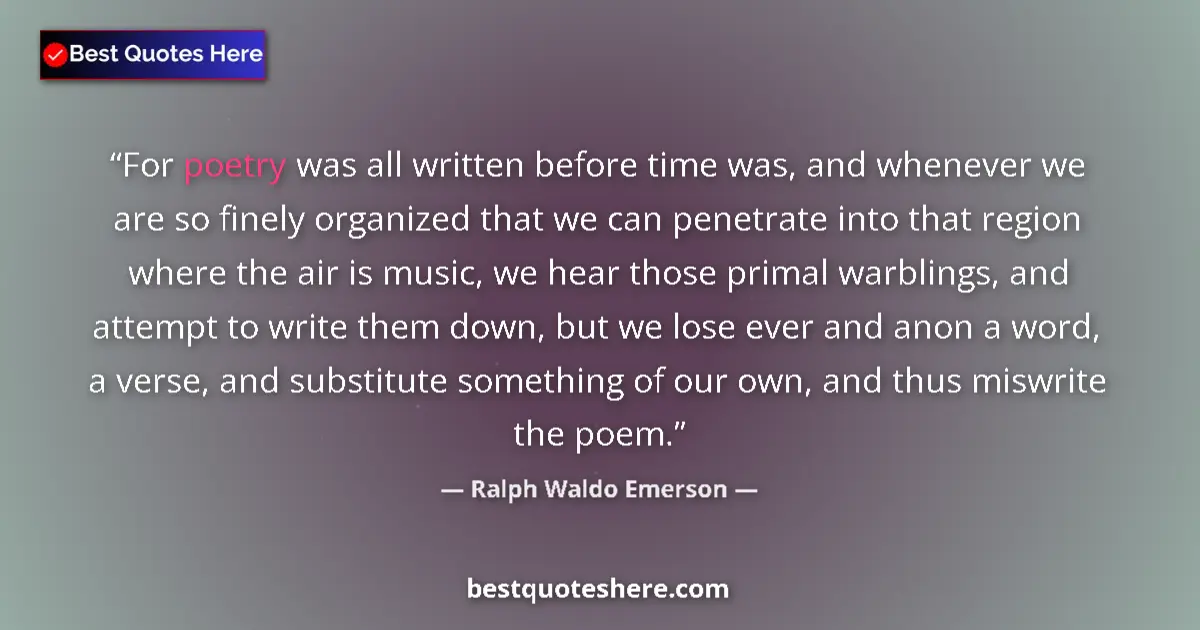 Quote by Ralph Waldo Emerson: For poetry was all written before time was, and whenever we are so finely organized that we can pene...