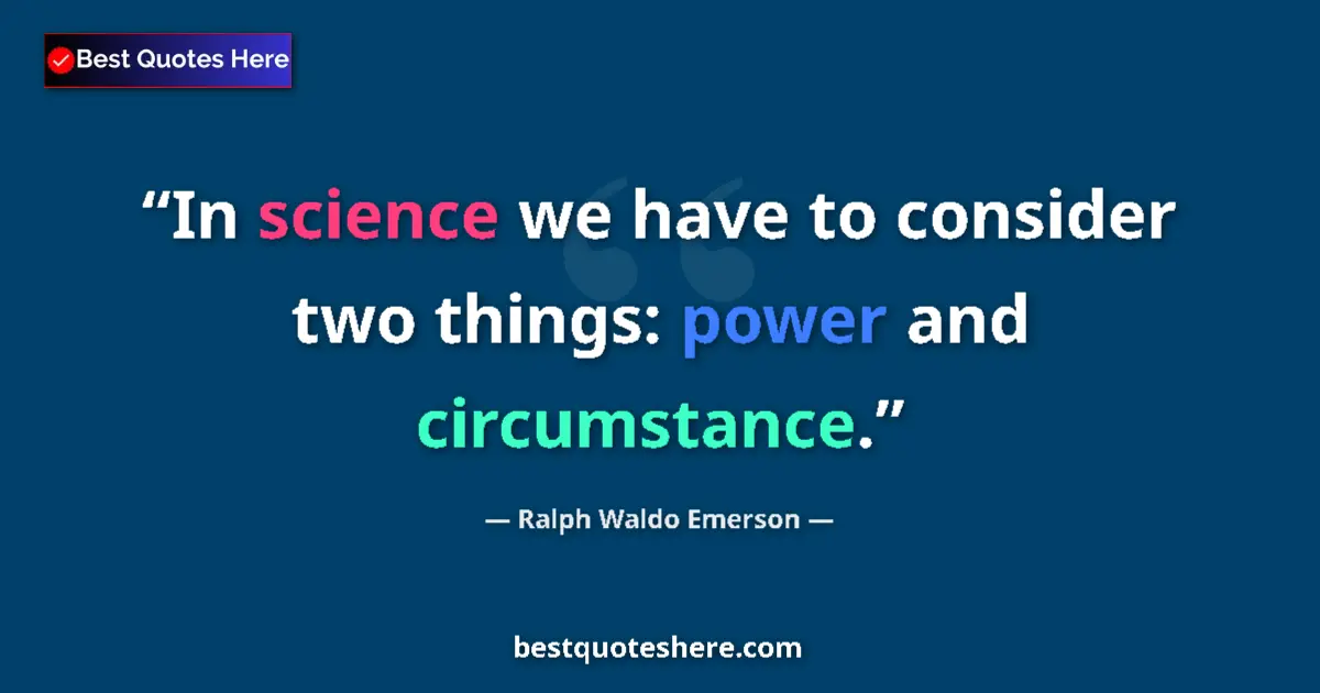 Quote by Ralph Waldo Emerson: In science we have to consider two things: power a