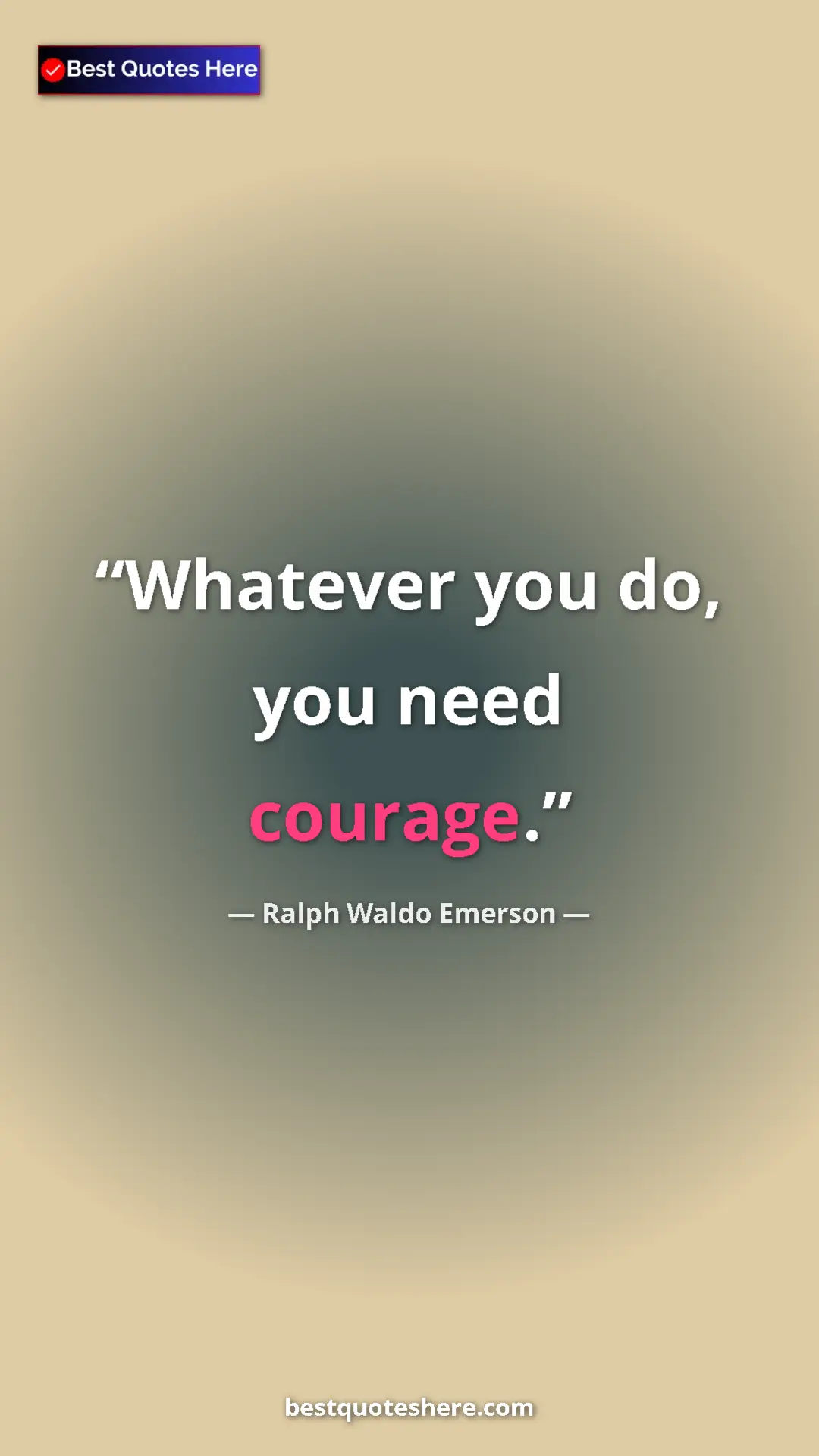 Ralph Waldo Emerson Quote Card: "Whatever you do, you need courage." Pinterest quote poster by Ralph Waldo Emerson: "Whatever you do, you need courage."