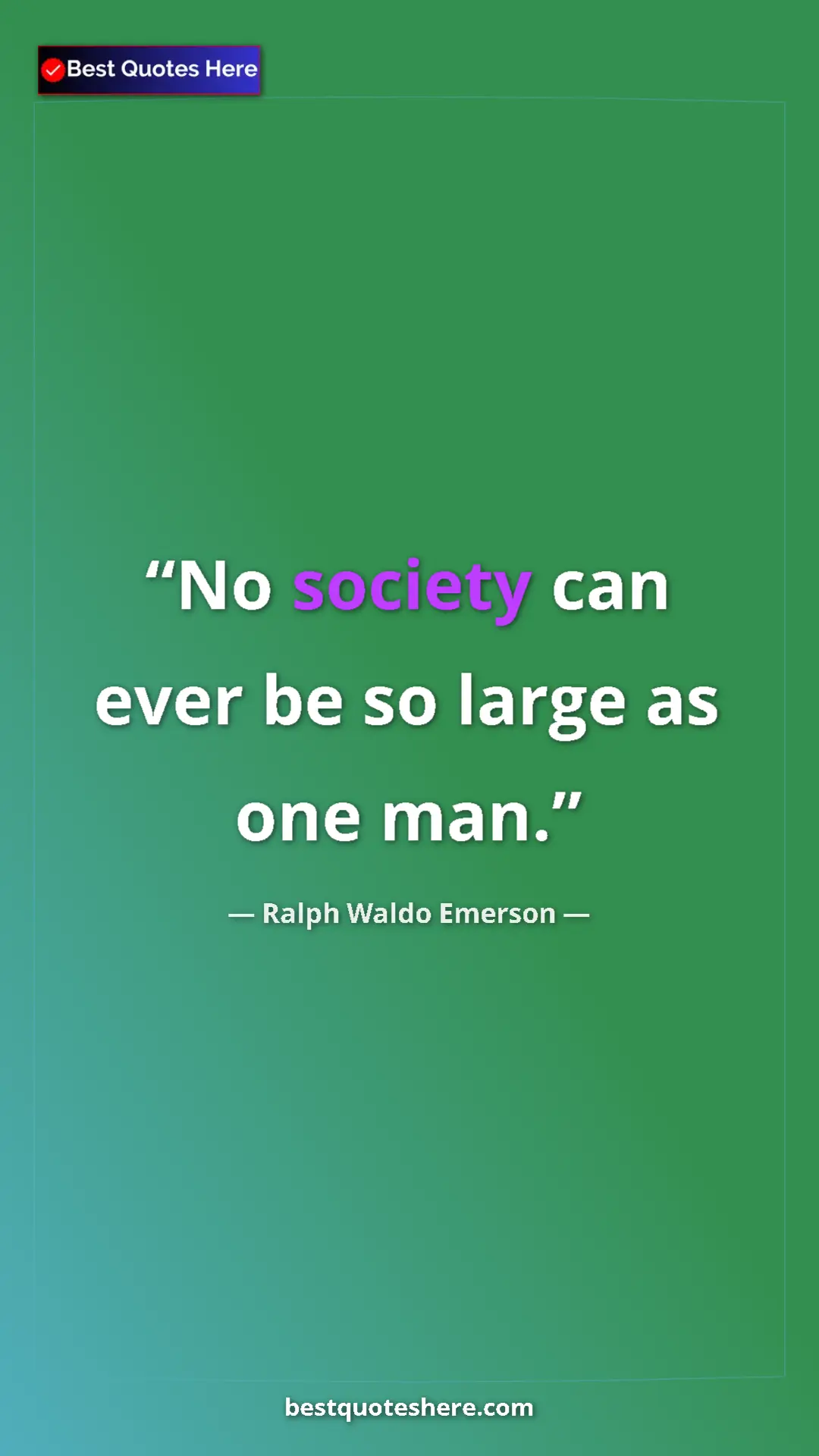 Ralph Waldo Emerson Quote Card: "No society can ever be so large as one man." Pinterest quote poster by Ralph Waldo Emerson: "No society can ever be so large as one man."