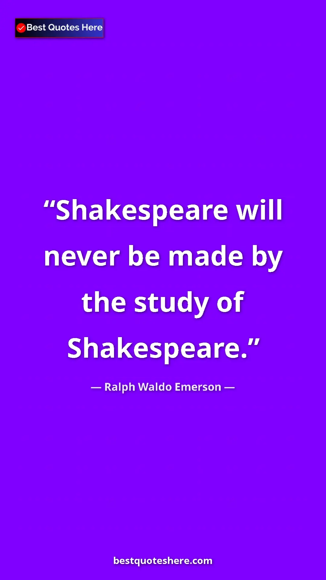 Ralph Waldo Emerson Quote Card: "Shakespeare will never be made by the study of Shakespeare." Pinterest quote poster by Ralph Waldo Emerson: "Shakespeare will never be made by the study of Shakespeare."