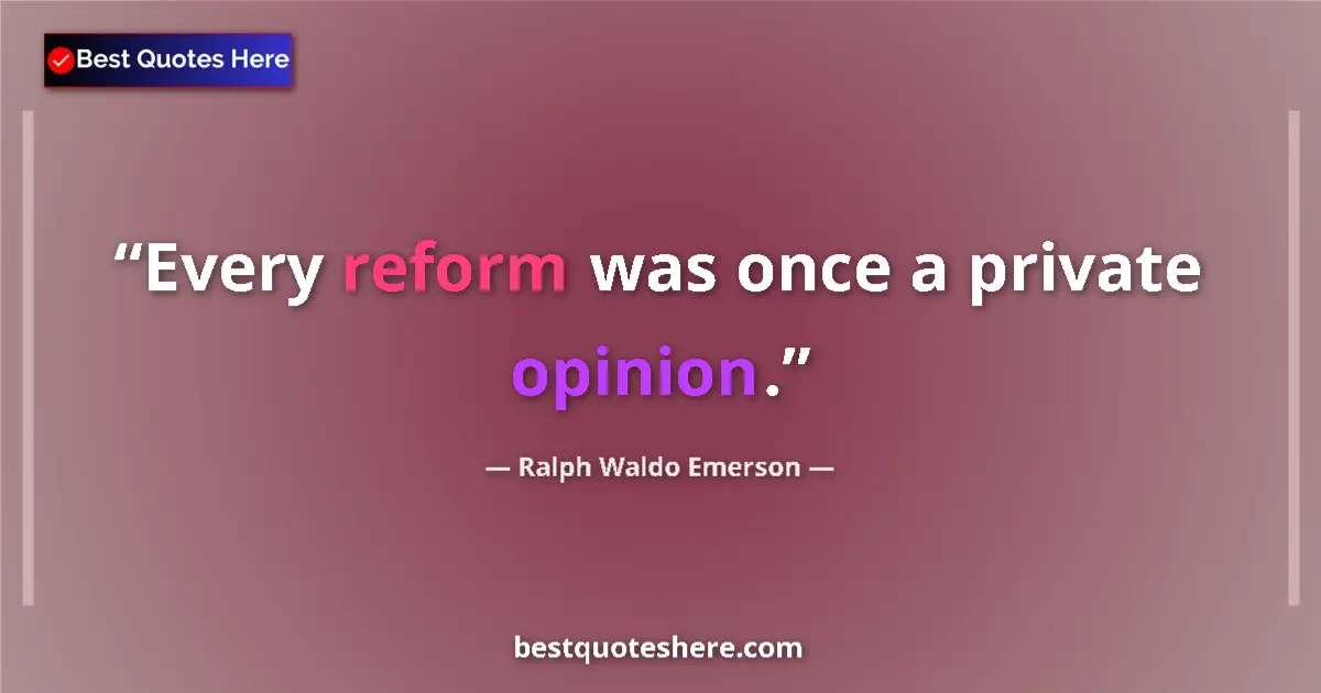 Quote by Ralph Waldo Emerson: Every reform was once a private opinion....