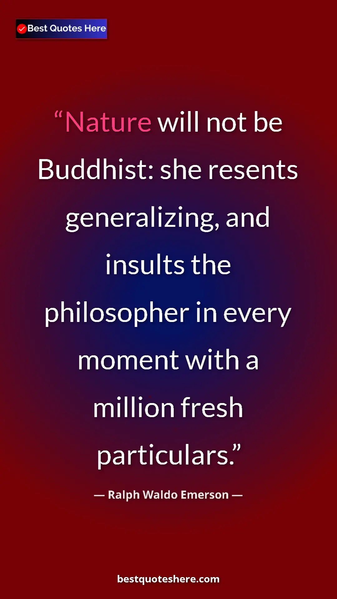 Ralph Waldo Emerson Quote Card: "Nature will not be Buddhist: she resents generalizing, and..." Pinterest quote poster by Ralph Waldo Emerson: "Nature will not be Buddhist: she resents generalizing, and..."