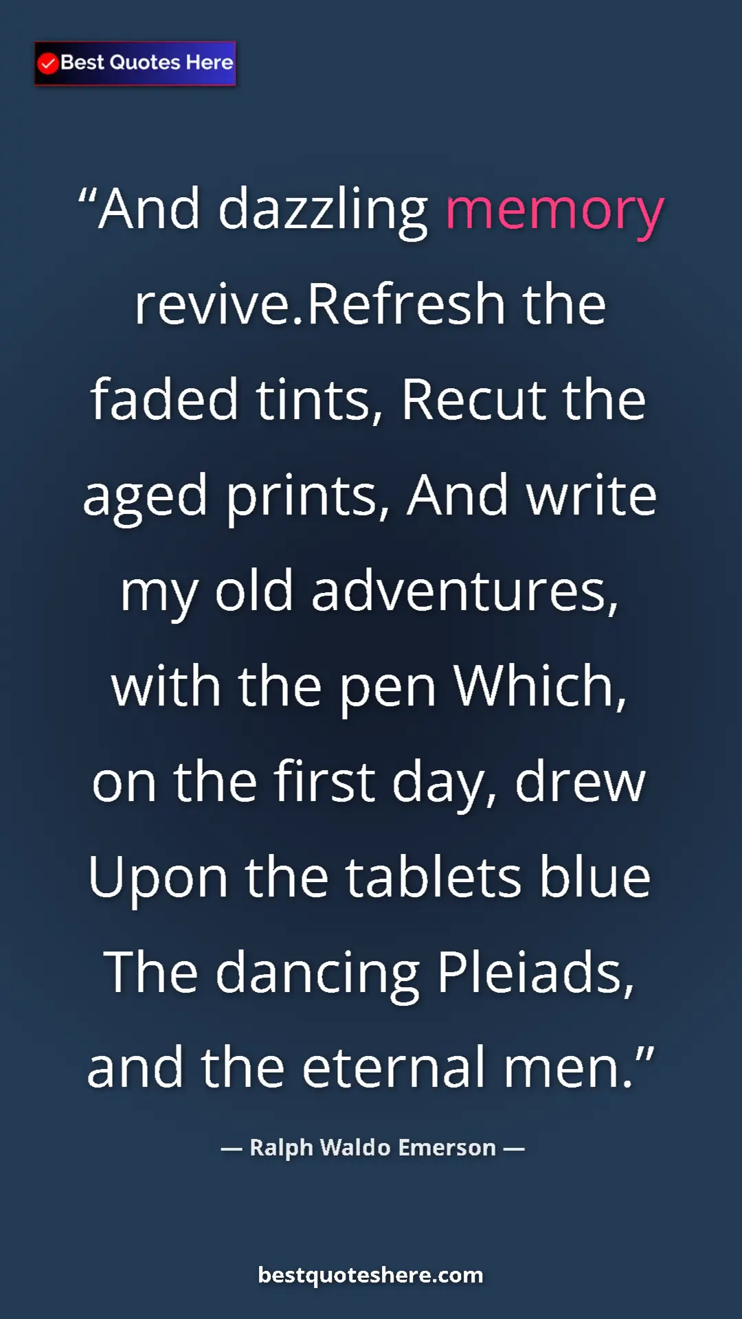 Ralph Waldo Emerson Quote Card: "And dazzling memory revive.Refresh the faded tints, Recut..." Pinterest quote poster by Ralph Waldo Emerson: "And dazzling memory revive.Refresh the faded tints, Recut..."
