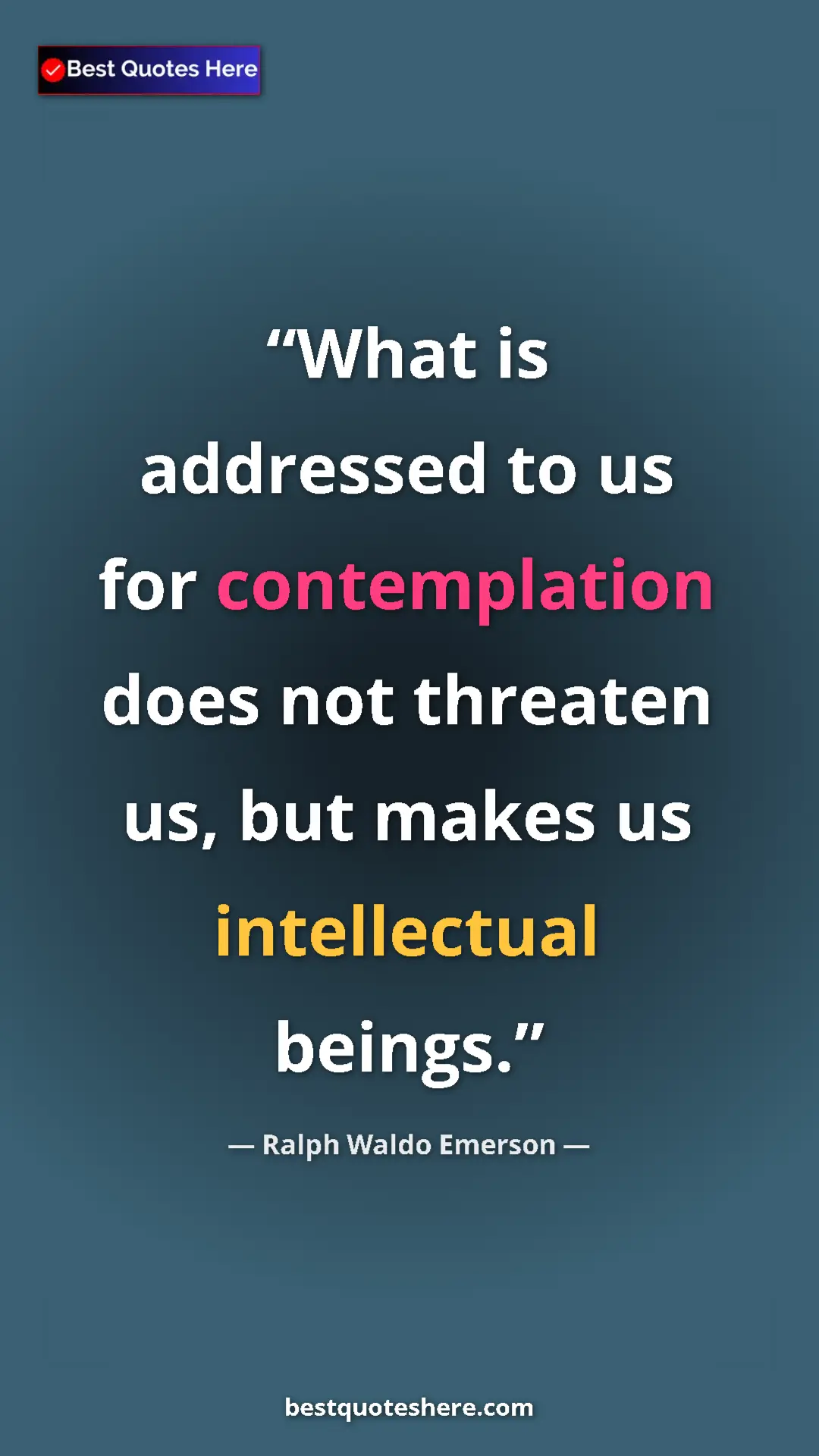 Ralph Waldo Emerson Quote Card: "What is addressed to us for contemplation does not threaten..." Pinterest quote poster by Ralph Waldo Emerson: "What is addressed to us for contemplation does not threaten..."