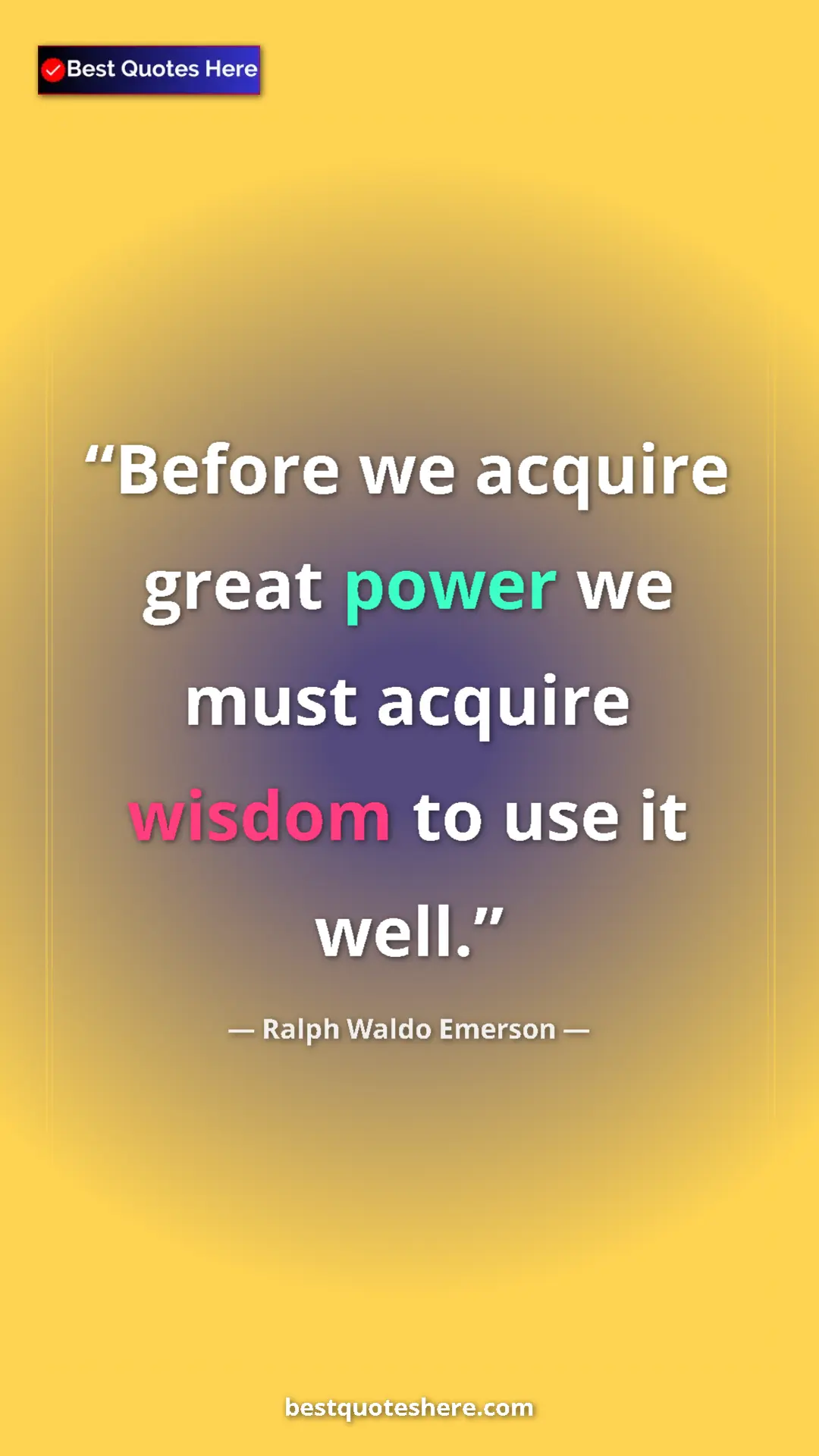 Ralph Waldo Emerson Quote Card: "Before we acquire great power we must acquire wisdom to use..." Pinterest quote poster by Ralph Waldo Emerson: "Before we acquire great power we must acquire wisdom to use..."
