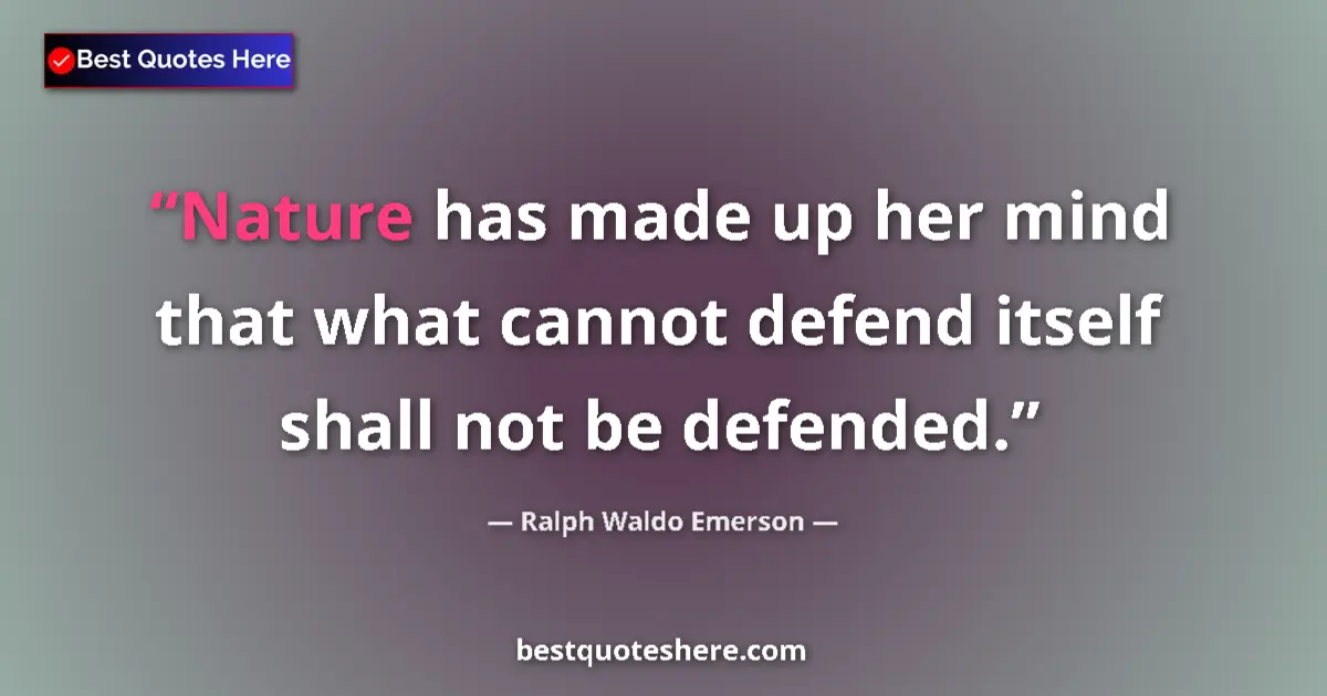 Quote by Ralph Waldo Emerson: Nature has made up her mind that what cannot defend itself shall not be defended....