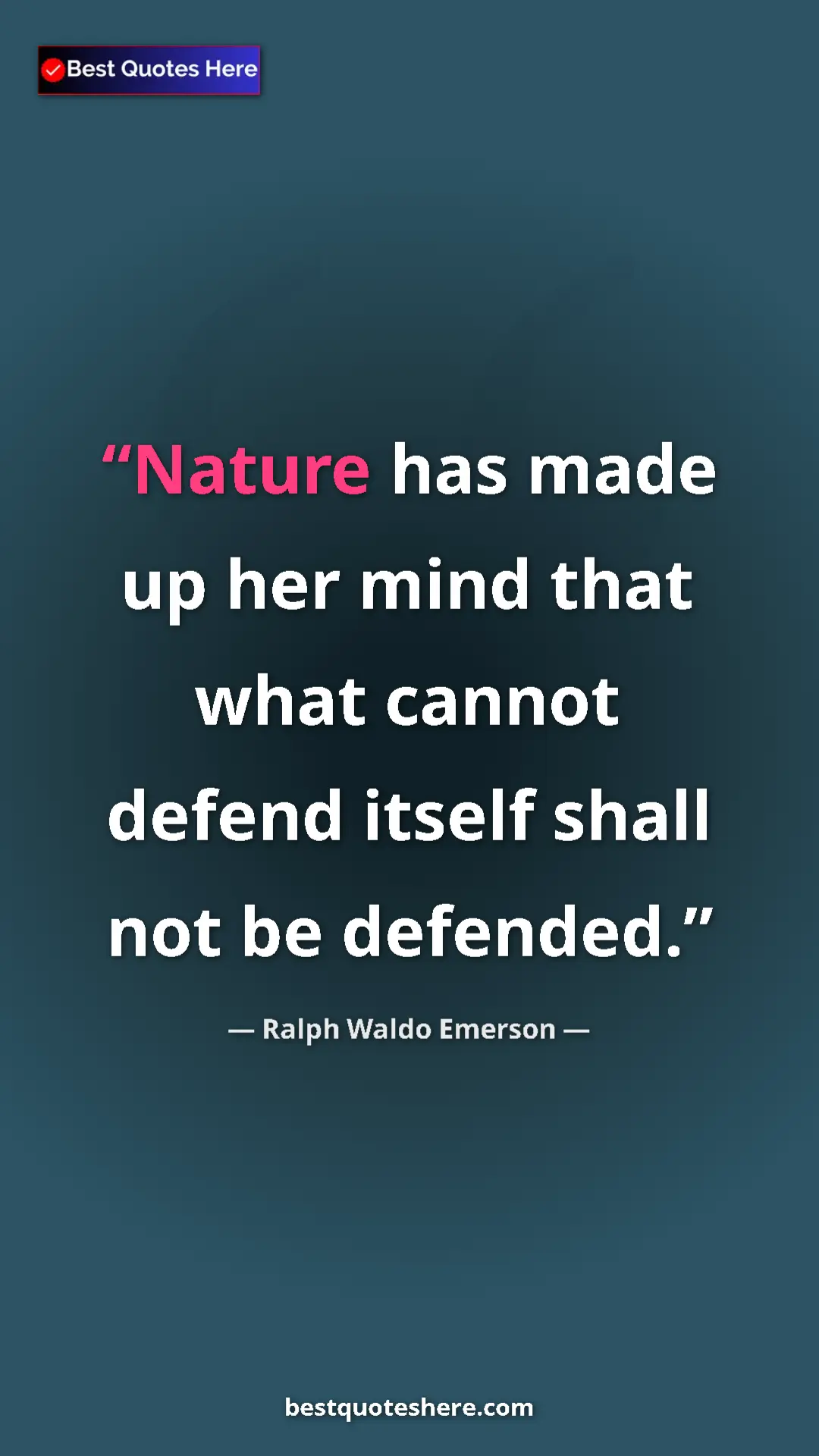 Ralph Waldo Emerson Quote Card: "Nature has made up her mind that what cannot defend itself..." Pinterest quote poster by Ralph Waldo Emerson: "Nature has made up her mind that what cannot defend itself..."