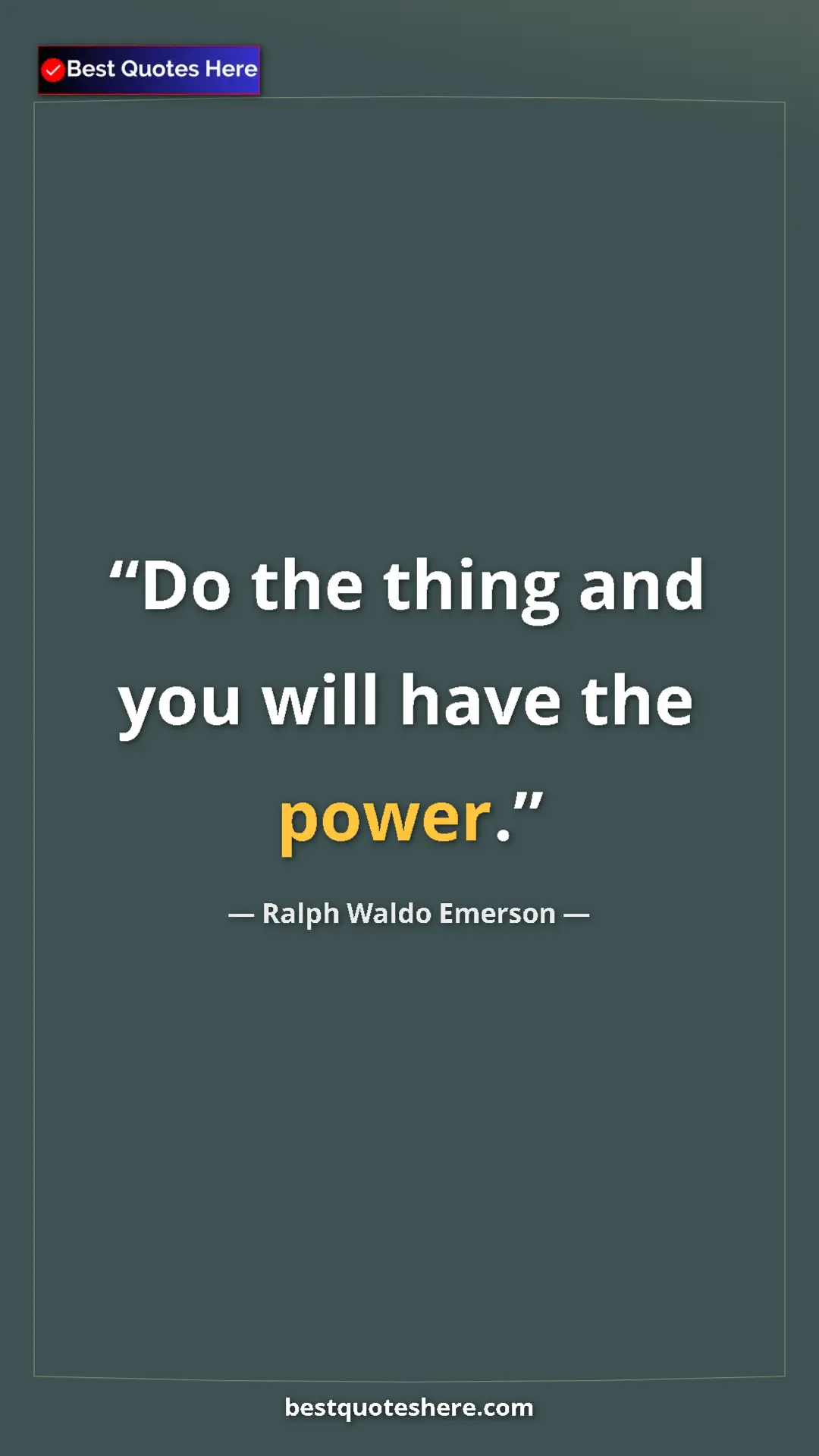 Ralph Waldo Emerson Quote Card: "Do the thing and you will have the power." Pinterest quote poster by Ralph Waldo Emerson: "Do the thing and you will have the power."
