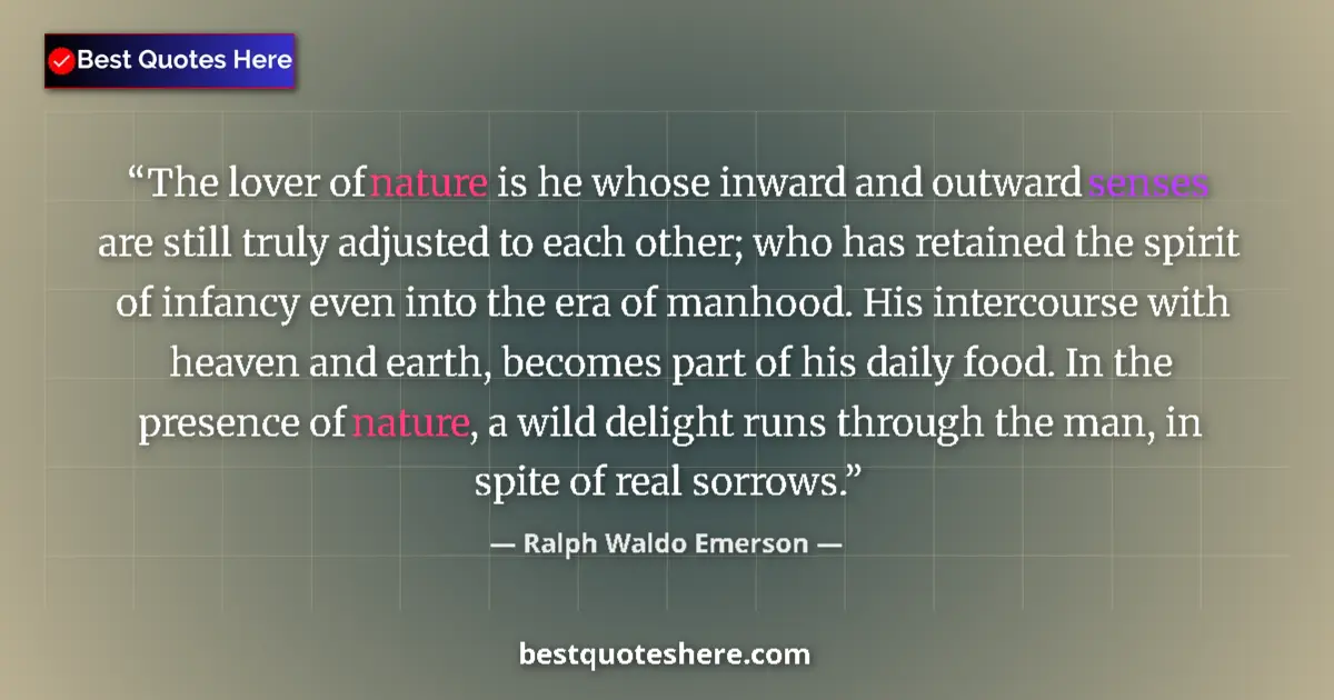 Quote by Ralph Waldo Emerson: The lover of nature is he whose inward and outward senses are still truly adjusted to each other; wh...