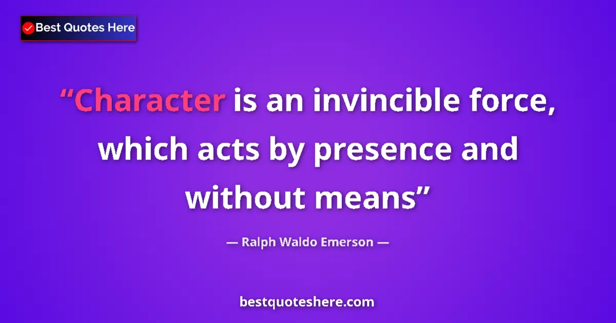Image for the quote by Ralph Waldo Emerson: Character is an invincible force, which acts by presence and without means...