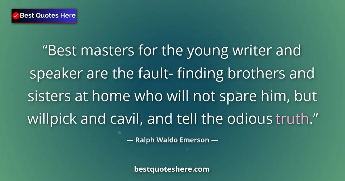Quote by Ralph Waldo Emerson: Best masters for the young writer and speaker are the fault- finding brothers and sisters at home wh...