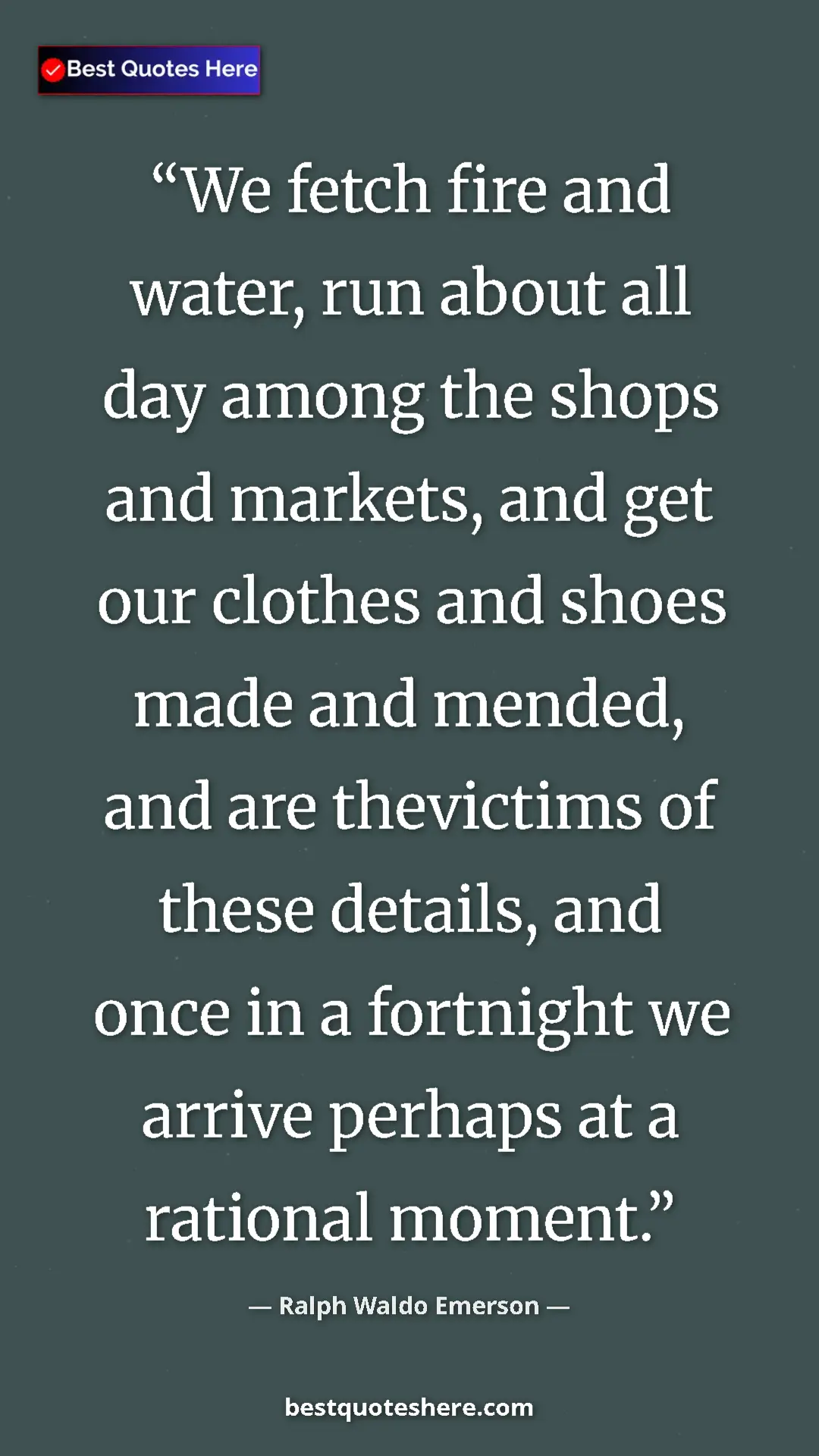 Ralph Waldo Emerson Quote Card: "We fetch fire and water, run about all day among the shops..." Pinterest quote poster by Ralph Waldo Emerson: "We fetch fire and water, run about all day among the shops..."