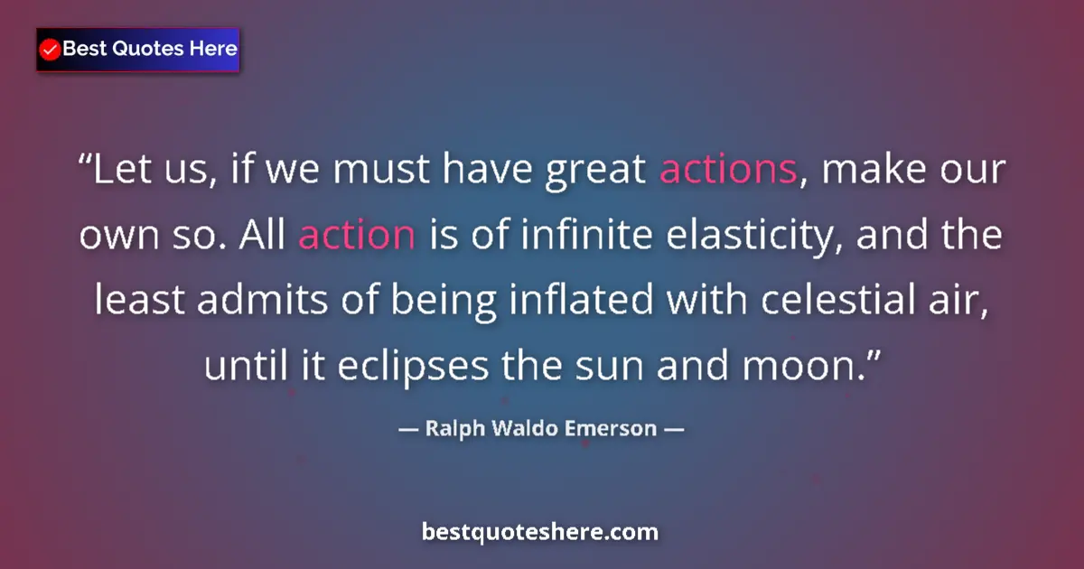 Quote by Ralph Waldo Emerson: Let us, if we must have great actions, make our ow