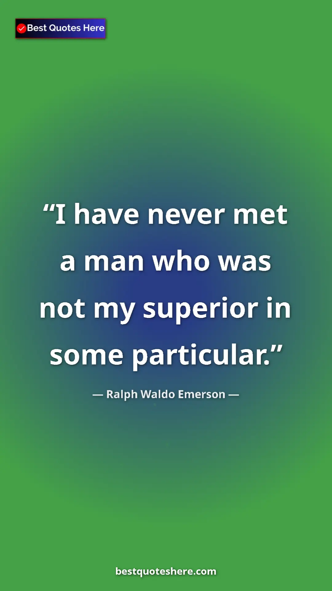 Pinterest quote poster by Ralph Waldo Emerson: "I have never met a man who was not my superior in some parti"