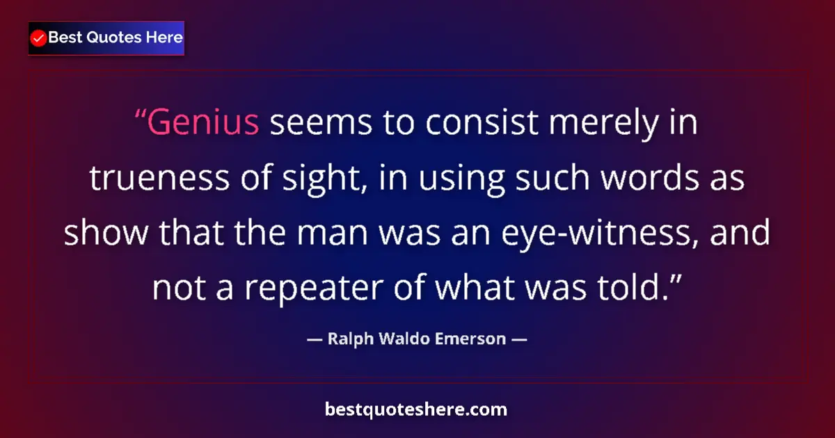 Quote by Ralph Waldo Emerson: Genius seems to consist merely in trueness of sigh