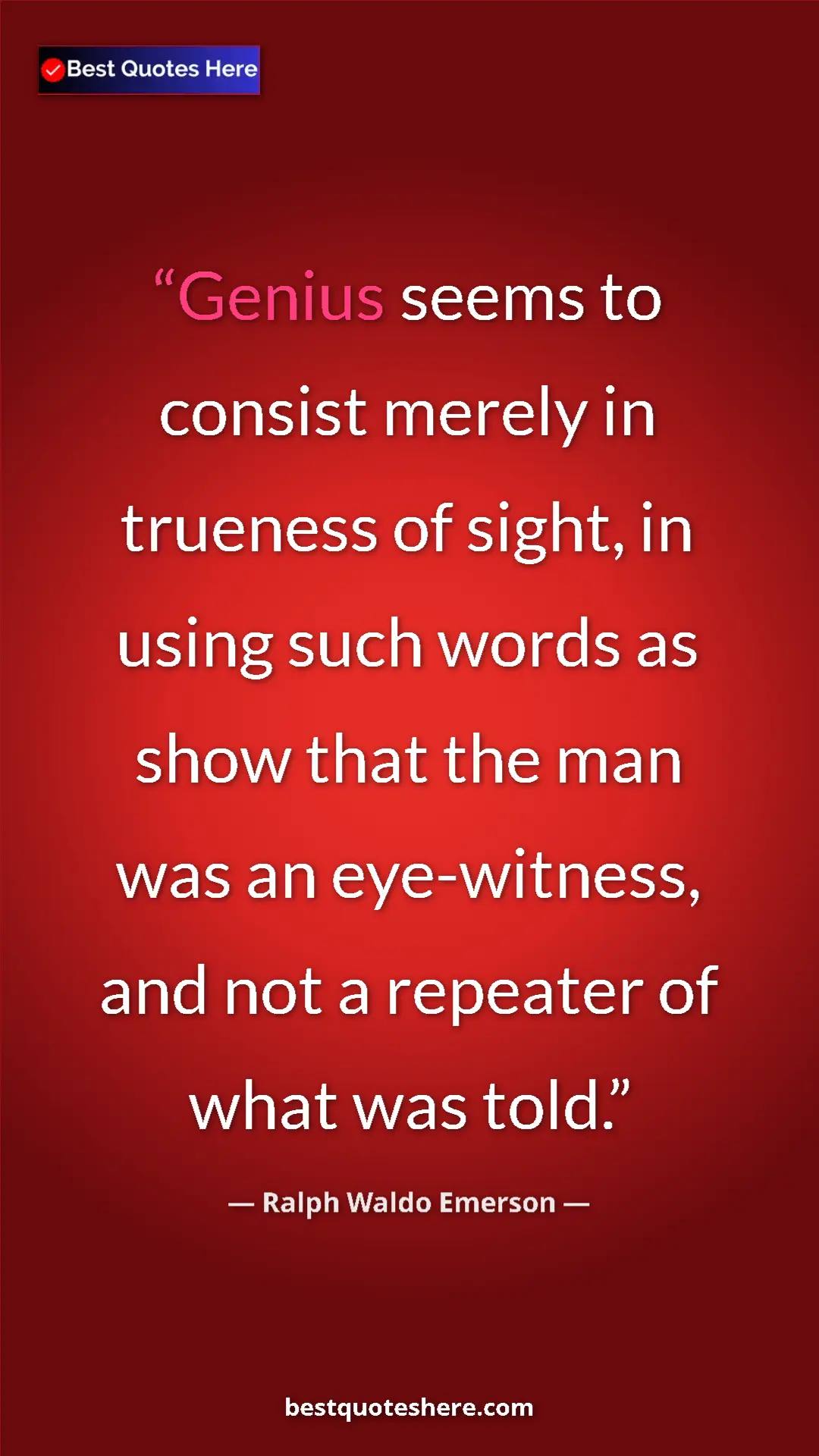 Ralph Waldo Emerson Quote Card: "Genius seems to consist merely in trueness of sight, in..." Pinterest quote poster by Ralph Waldo Emerson: "Genius seems to consist merely in trueness of sight, in..."
