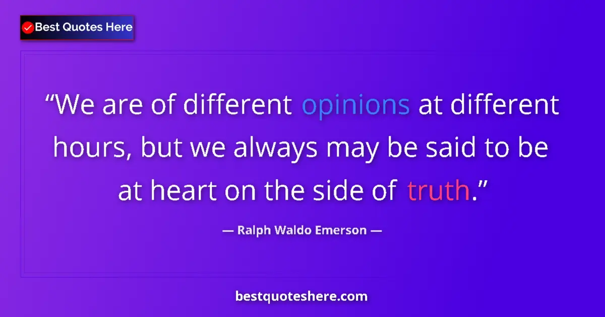 Quote by Ralph Waldo Emerson: We are of different opinions at different hours, but we always may be said to be at heart on the sid...