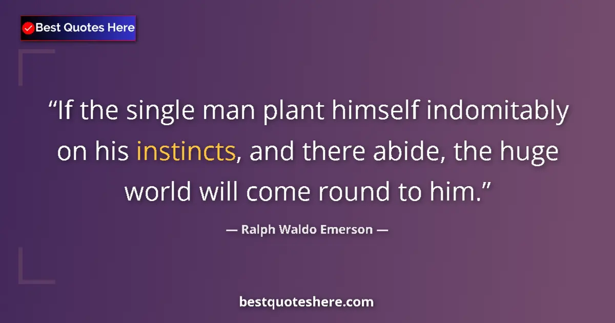 Quote by Ralph Waldo Emerson: If the single man plant himself indomitably on his