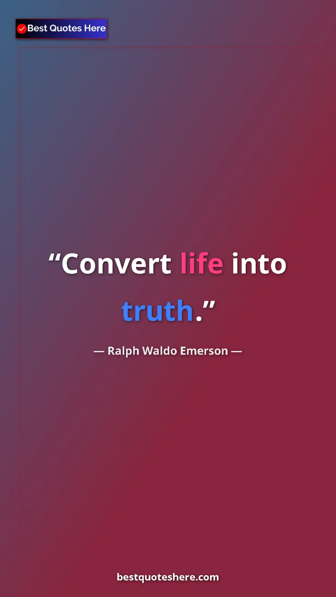 Ralph Waldo Emerson Quote Card: "Convert life into truth." Pinterest quote poster by Ralph Waldo Emerson: "Convert life into truth."