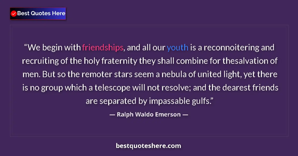 Quote by Ralph Waldo Emerson: We begin with friendships, and all our youth is a reconnoitering and recruiting of the holy fraterni...