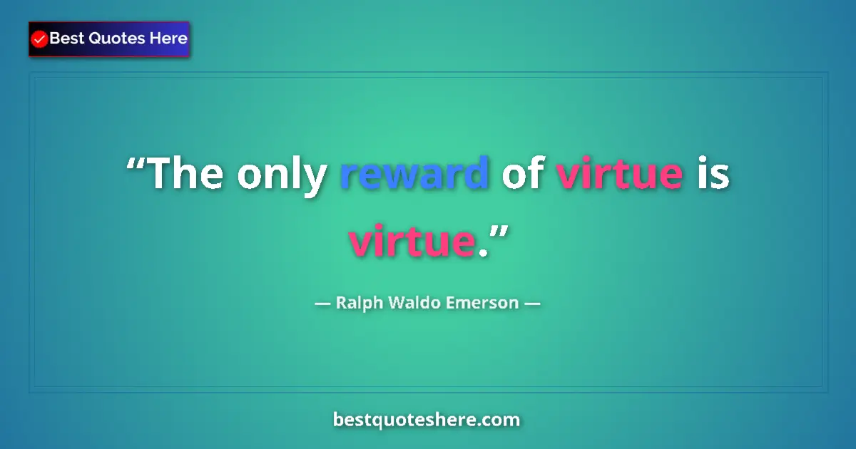 Quote by Ralph Waldo Emerson: The only reward of virtue is virtue....
