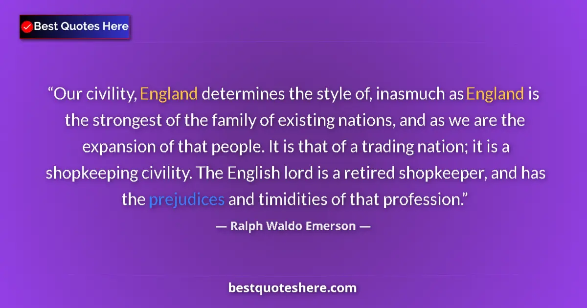 Quote by Ralph Waldo Emerson: Our civility, England determines the style of, inasmuch as England is the strongest of the family of...