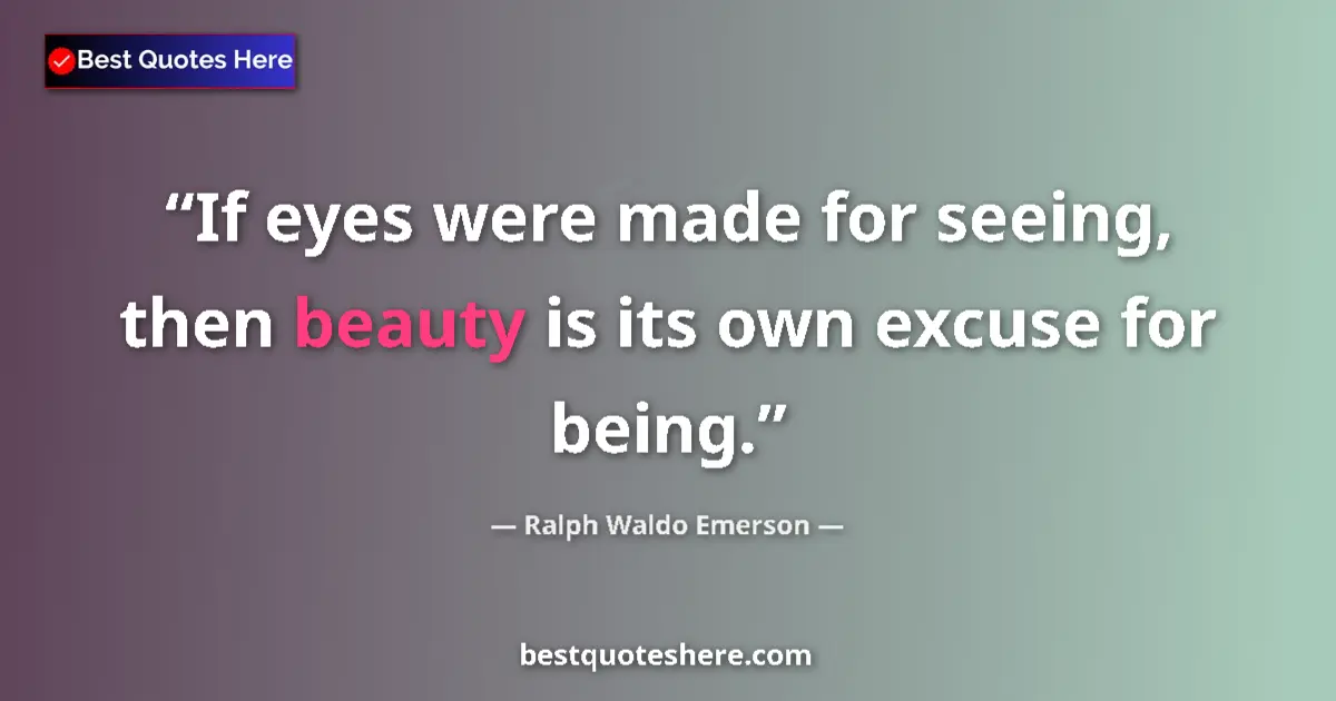 Quote by Ralph Waldo Emerson: If eyes were made for seeing, then beauty is its own excuse for being....