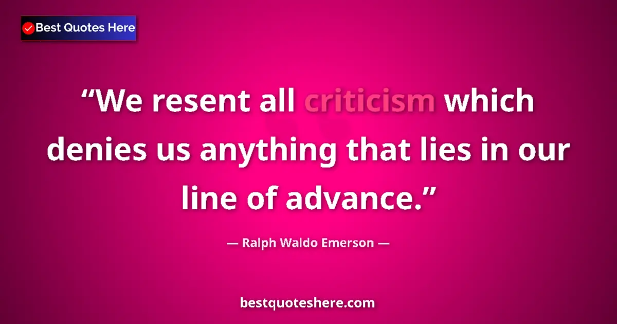 Quote by Ralph Waldo Emerson: We resent all criticism which denies us anything t