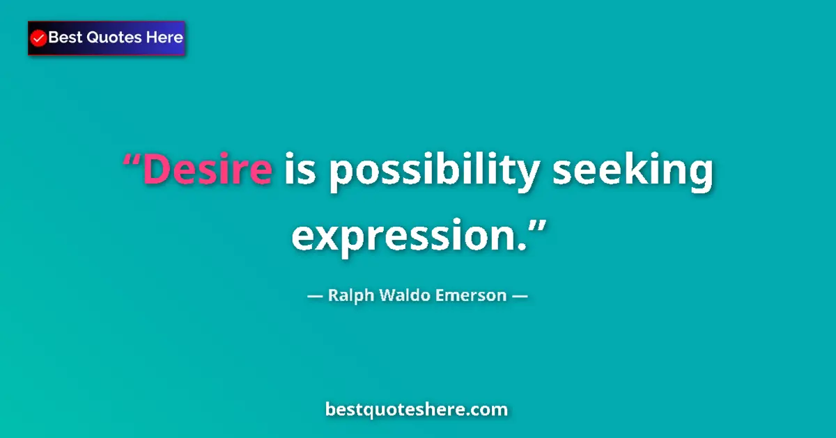 Quote by Ralph Waldo Emerson: Desire is possibility seeking expression.