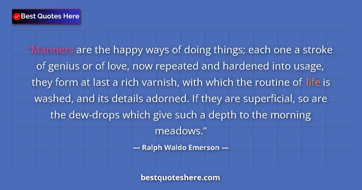 Quote by Ralph Waldo Emerson: Manners are the happy ways of doing things; each one a stroke of genius or of love, now repeated and...