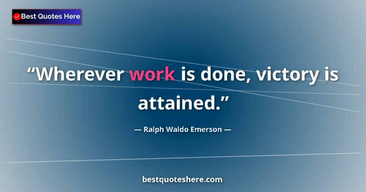 Ralph Waldo Emerson Quote: "Wherever work is done, victory is attained." Ralph Waldo Emerson quote: "Wherever work is done, victory is attained."
