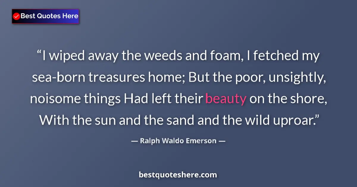 Quote by Ralph Waldo Emerson: I wiped away the weeds and foam, I fetched my sea-