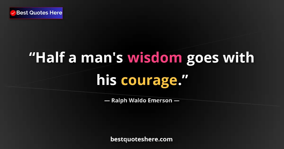 Ralph Waldo Emerson Quote: "Half a man's wisdom goes with his courage." Ralph Waldo Emerson quote: "Half a man's wisdom goes with his courage."