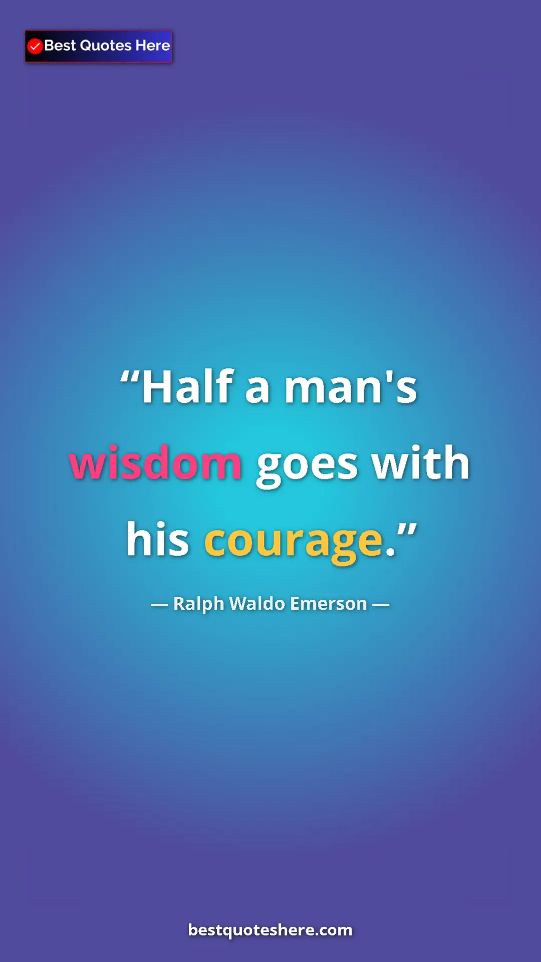 Ralph Waldo Emerson Quote Card: "Half a man's wisdom goes with his courage." Pinterest quote poster by Ralph Waldo Emerson: "Half a man's wisdom goes with his courage."